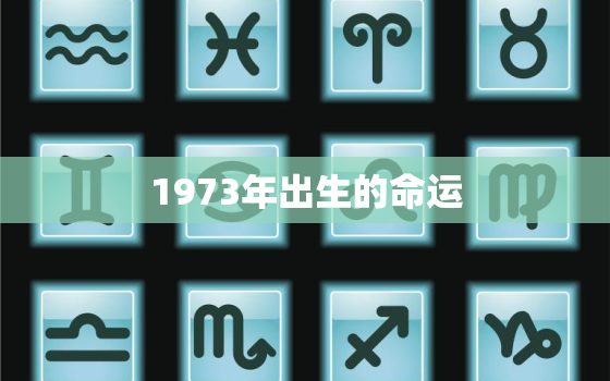 1973年出生的命运，1973年出生的命运好不