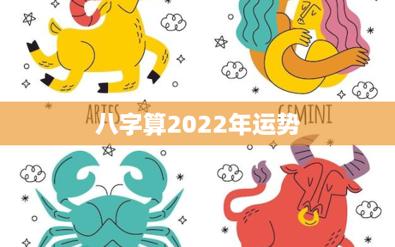 八字算2022年运势，2022八字流年运势分析