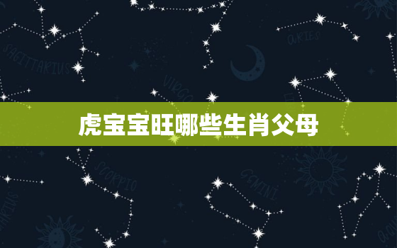 虎宝宝旺哪些生肖父母，兔宝宝旺哪些生肖父母