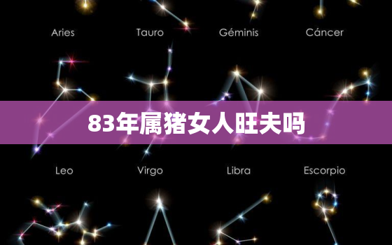 83年属猪女人旺夫吗，83年属猪女更佳婚配属相