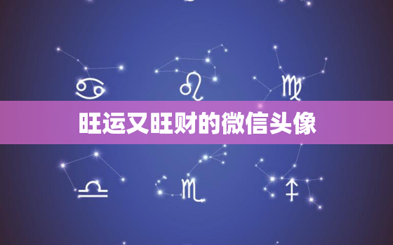 旺运又旺财的微信头像，微信头像取名为旺财是什么意思？