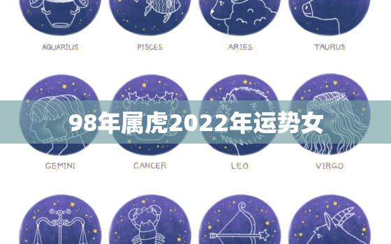 98年属虎2022年运势女，98年虎2021年运势女