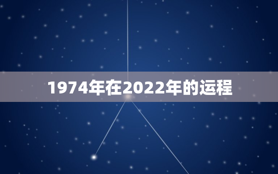 1974年在2022年的运程，1974年虎2022年财运