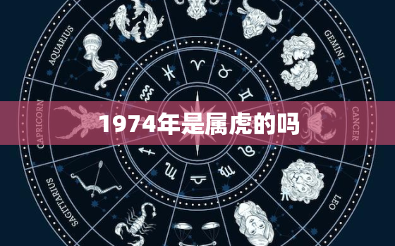 1974年是属虎的吗，1974的虎和什么属相好