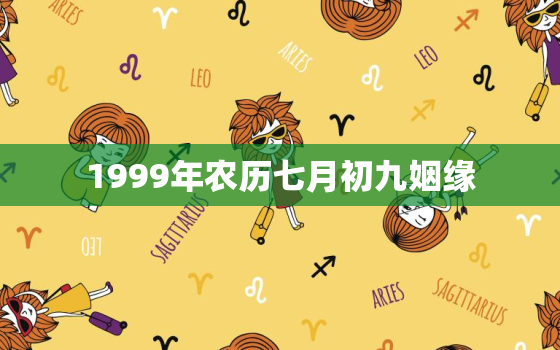 1999年农历七月初九姻缘，1999年九月初七女