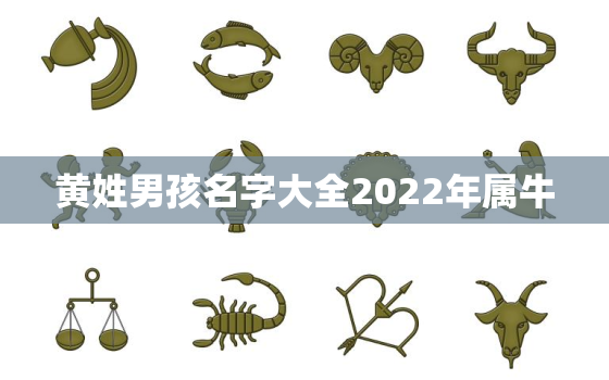 黄姓男孩名字大全2022年属牛，2021年黄姓牛宝宝