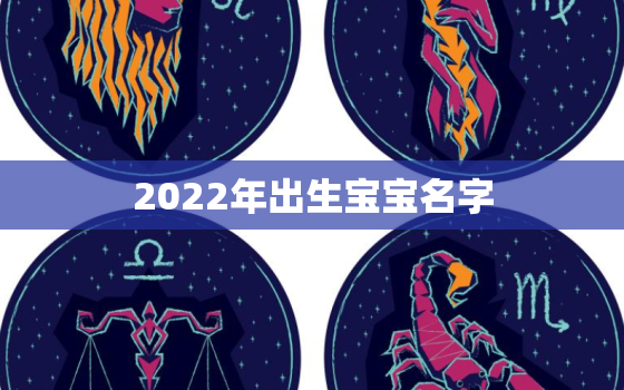 2022年出生宝宝名字，2022年出生取什么名字比较好