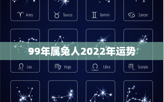 99年属兔人2022年运势，99年属兔人2022年运势运程