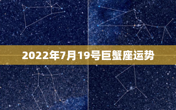 2022年7月19号巨蟹座运势