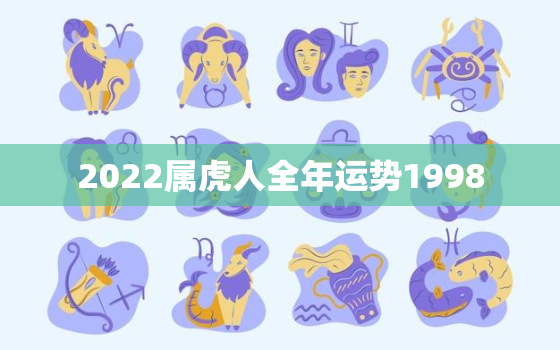 2022属虎人全年运势1998，1998年2022年属虎人的全年运势