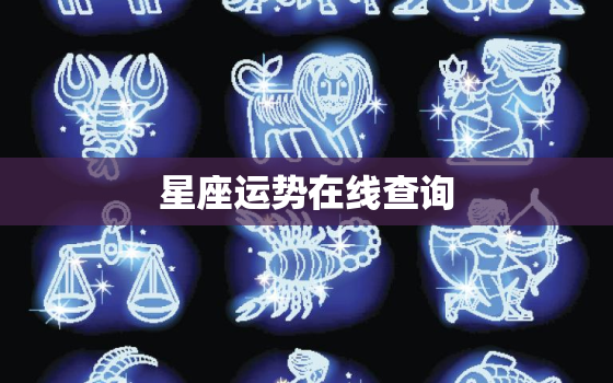 星座运势在线查询，星座运势每周运势查询