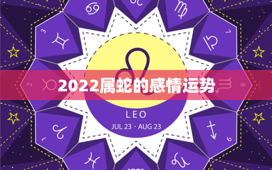 2022属蛇的感情运势