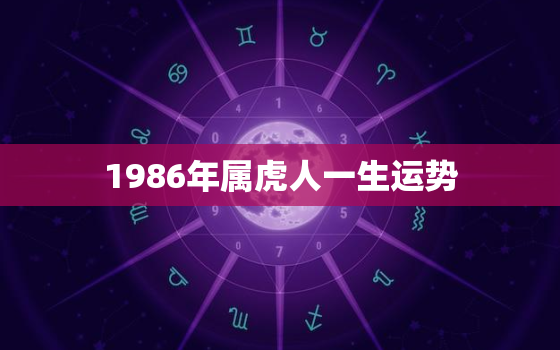 1986年属虎人一生运势，1986年属虎的一生的运势