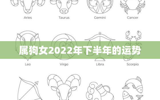 属狗女2022年下半年的运势，属狗女2020年下半年的运势