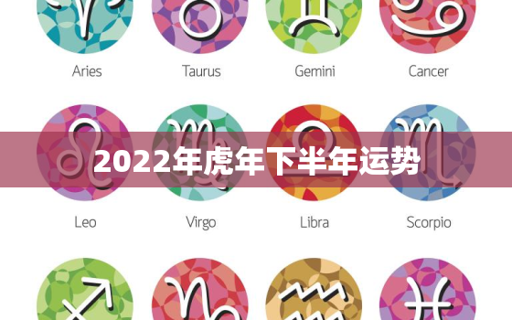 2022年虎年下半年运势，2022年虎年运势及运程每月运程