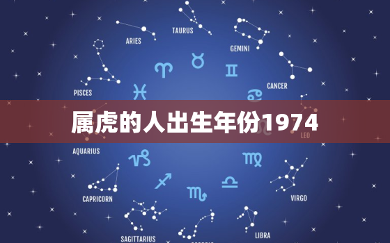 属虎的人出生年份1974，属虎的人出生年份62年今年50