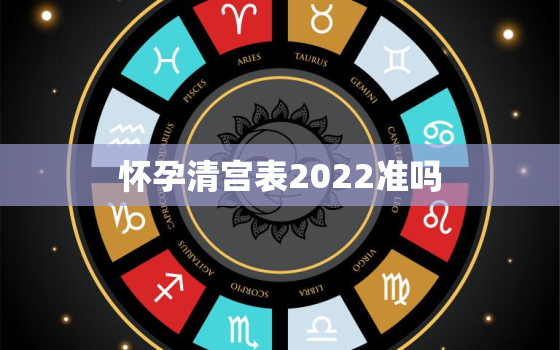 怀孕清宫表2022准吗，2022年清宫表正版准吗