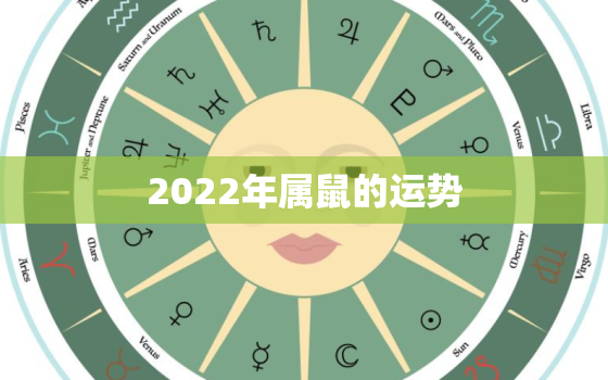 2022年属鼠的运势，2022年属鼠的全年运势如何