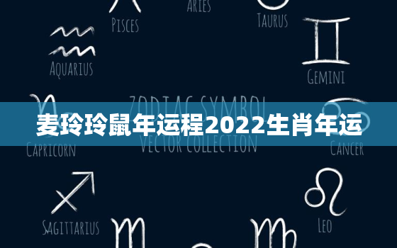 麦玲玲鼠年运程2022生肖年运，麦玲玲鼠年运程2021生肖年运