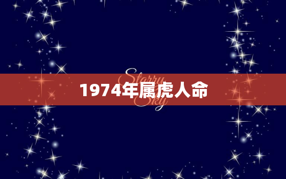 1974年属虎人命，1974年属虎人命里有桃花运吗