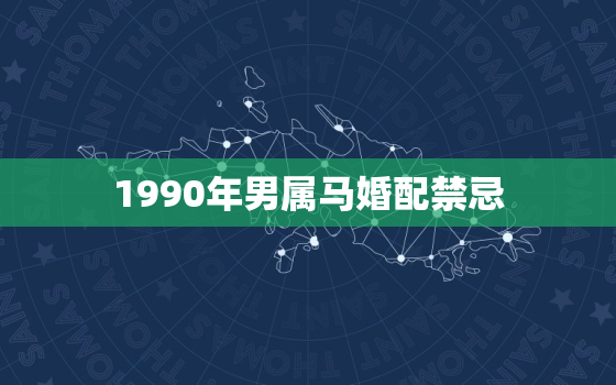 1990年男属马婚配禁忌，1990年马婚配什么属相