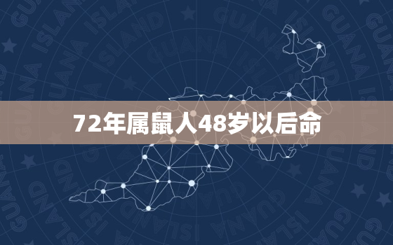 72年属鼠人48岁以后命，72年属鼠人48岁以后命运如何属鼠2020年运势