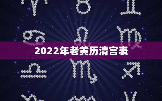 2022年老黄历清宫表，2020年老黄历清宫图