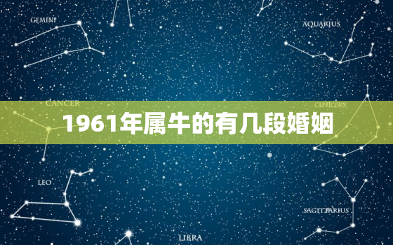 1961年属牛的有几段婚姻，1961属牛命短婚姻怎么样