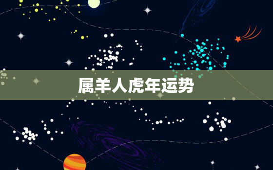 属羊人虎年运势，属羊在虎年运势2023年运势