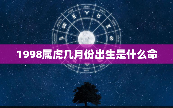 1998属虎几月份出生是什么命，属虎1998年什么命