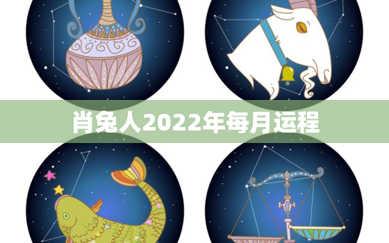 肖兔人2022年每月运程，生肖兔每月运程