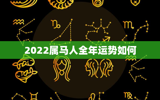 2022属马人全年运势如何，2022属马人的全年运势如何