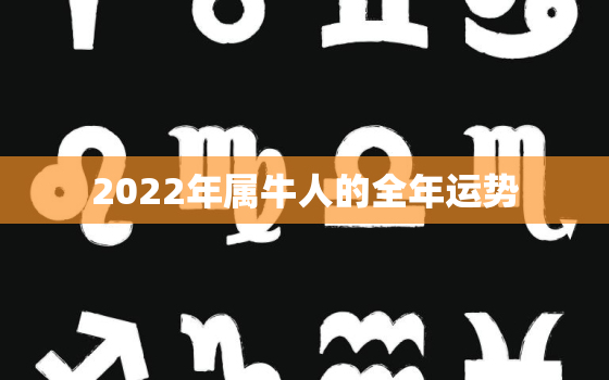 2022年属牛人的全年运势，2022年属鼠人的全年运势