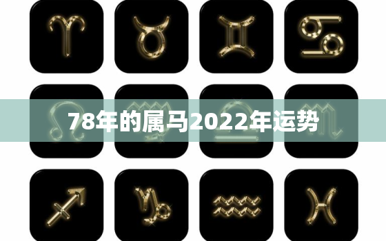 78年的属马2022年运势，78年属马的寿命