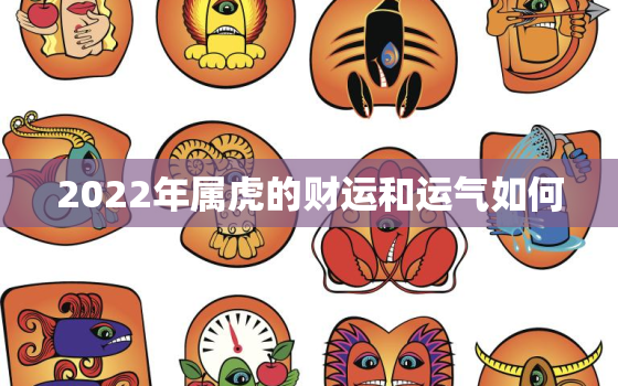 2022年属虎的财运和运气如何，2022年属虎的运势和财运