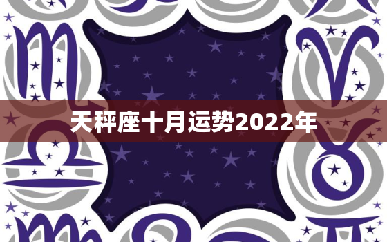 天秤座十月运势2022年