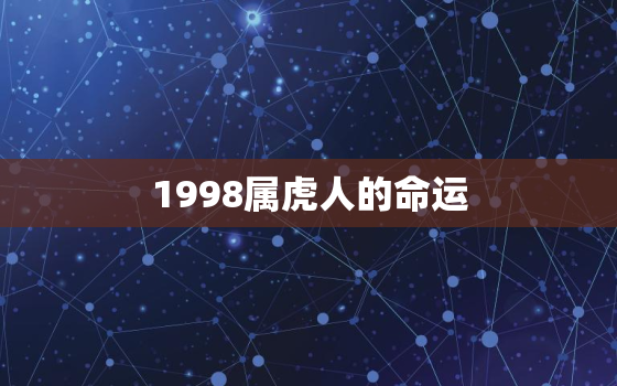 1998属虎人的命运，98年属虎的是什么命运