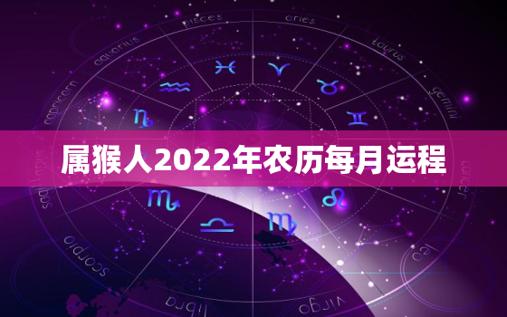 属猴人2022年农历每月运程，2022年猴年运势及运程每月运程