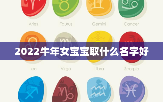 2022牛年女宝宝取什么名字好，2021年属牛女宝宝取什么名字好