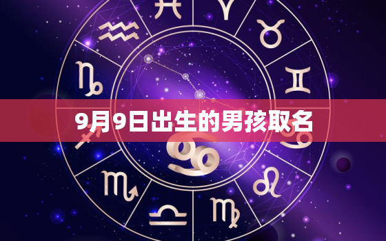 9月9日出生的男孩取名，今年9月出生的宝宝取什么名字