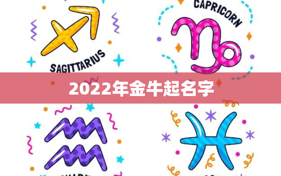 2022年金牛起名字，2021年金牛中的金牛