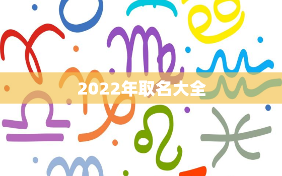 2022年取名大全，男孩名字2022年名字大全