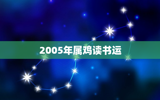 2005年属鸡读书运，2005年属鸡读书运怎么样