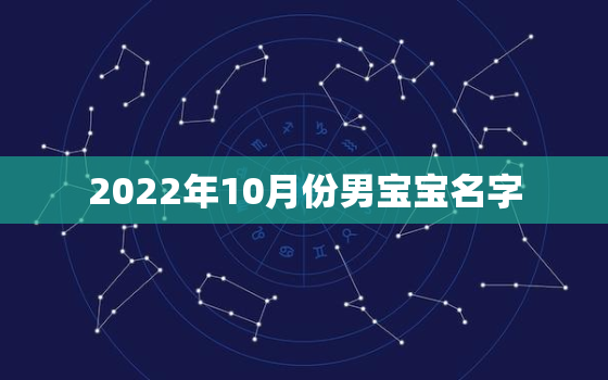 2022年10月份男宝宝名字，2019年10月出生的男宝宝名字