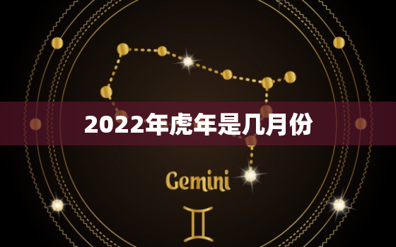 2022年虎年是几月份，2022年虎年什么时候开始