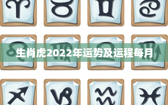 生肖虎2022年运势及运程每月，属虎人2022年运势详解