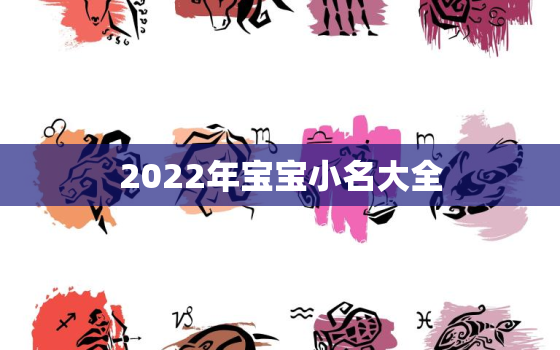 2022年宝宝小名大全，2020年孩子小名大全