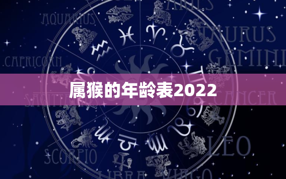 属猴的年龄表2022，属猴的年龄表2021