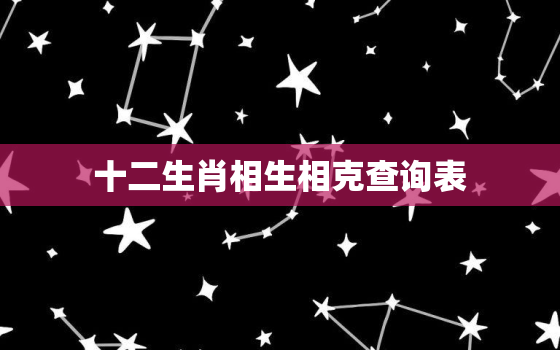 十二生肖相生相克查询表，十二生肖相克表图片