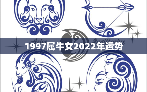 1997属牛女2022年运势，1997属牛女2021的命运